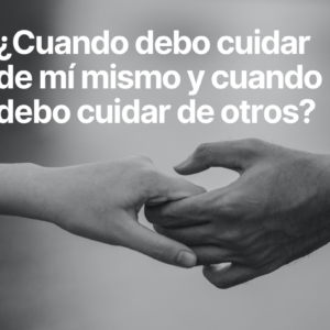 Cuidando de mí mismo y de otros