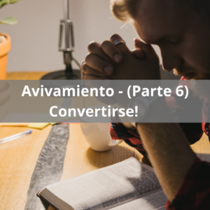 Avivamiento (Parte 6) – Convertirse de sus malos caminos