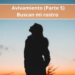 Avivamiento (Parte 5) – Buscan mi rostro