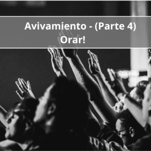 Avivamiento –  Orar! (Parte Cuatro)