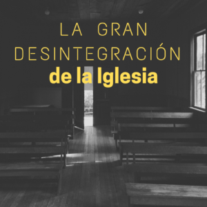 La gran desintegración de la Iglesia